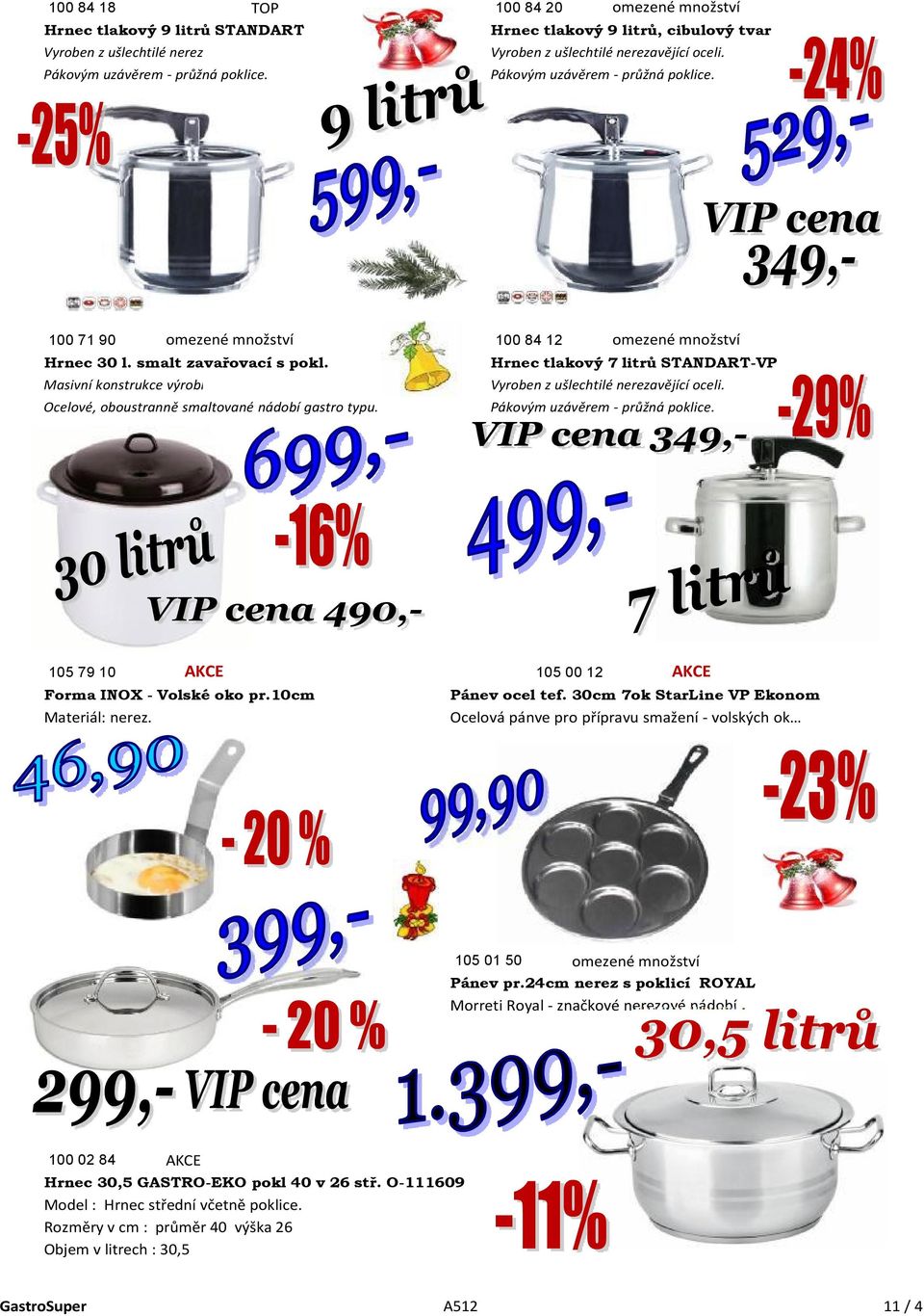Masivní konstrukce výrobku Ocelové, oboustranně smaltované nádobí gastro typu. 100 84 12 Hrnec tlakový 7 litrů STANDART-VP Vyroben z ušlechtilé nerezavějící oceli. Pákovým uzávěrem - průžná poklice.