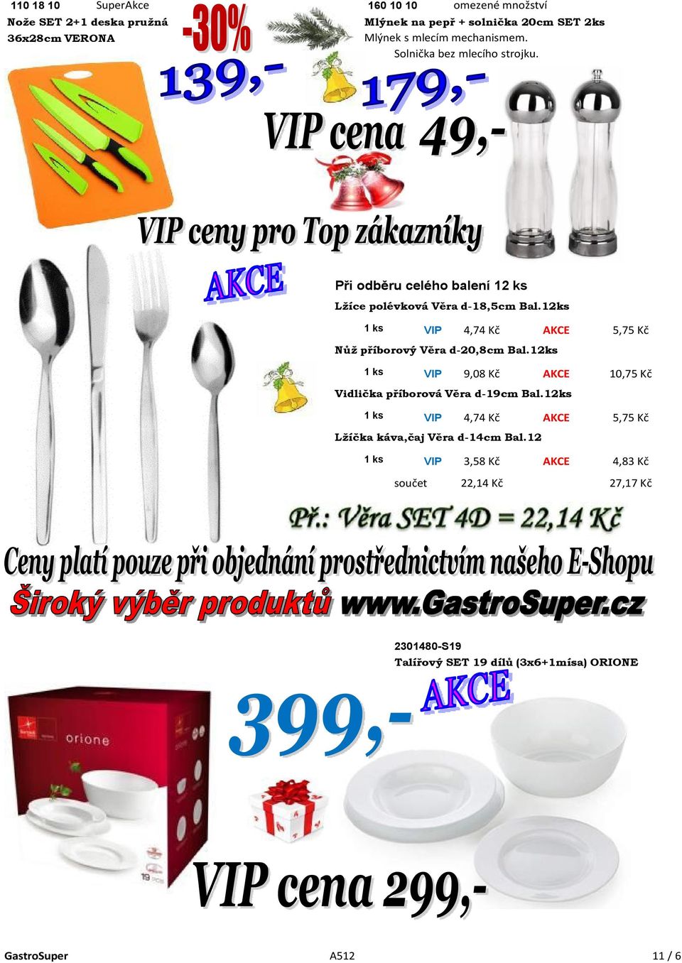 12ks 1 ks VIP 4,74 Kč 5,75 Kč Nůž příborový Věra d-20,8cm Bal.12ks 1 ks VIP 9,08 Kč 10,75 Kč Vidlička příborová Věra d-19cm Bal.