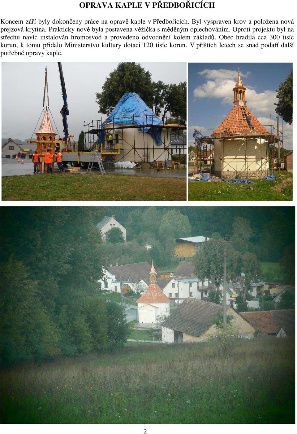 Oproti projektu byl na střechu navíc instalován hromosvod a provedeno odvodnění kolem základů.
