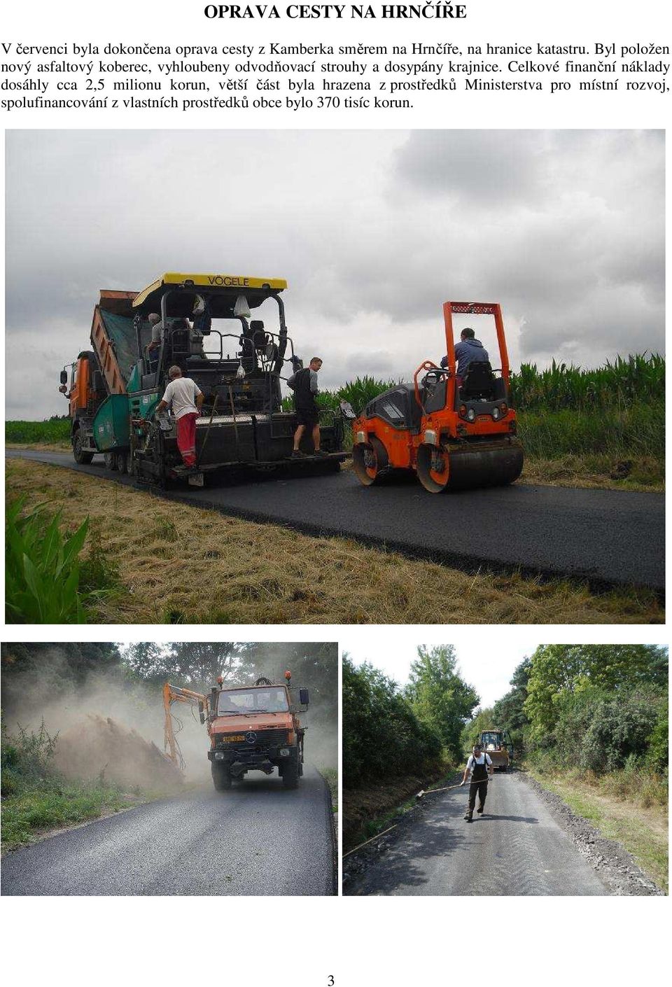 Byl položen nový asfaltový koberec, vyhloubeny odvodňovací strouhy a dosypány krajnice.