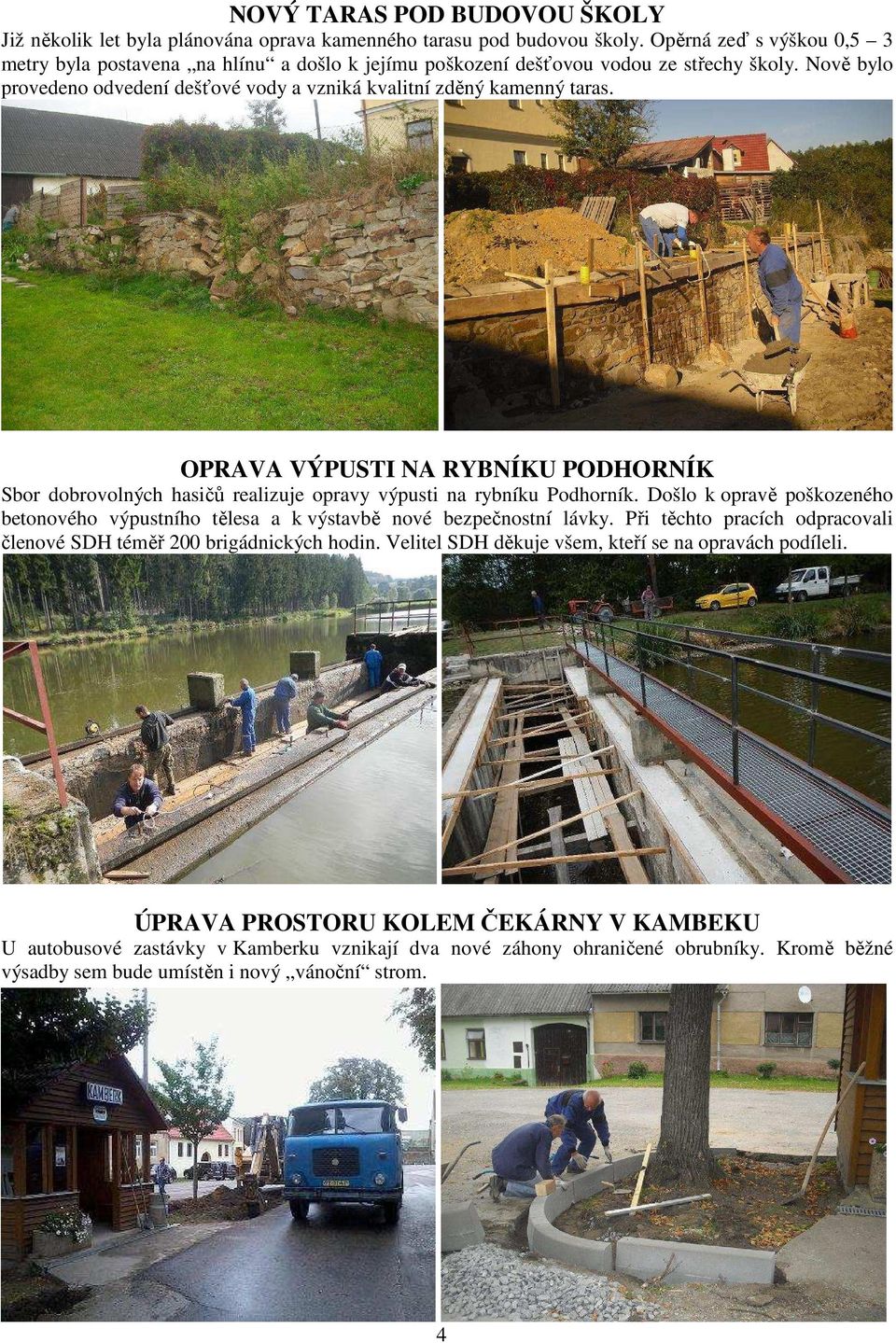 OPRAVA VÝPUSTI NA RYBNÍKU PODHORNÍK Sbor dobrovolných hasičů realizuje opravy výpusti na rybníku Podhorník.