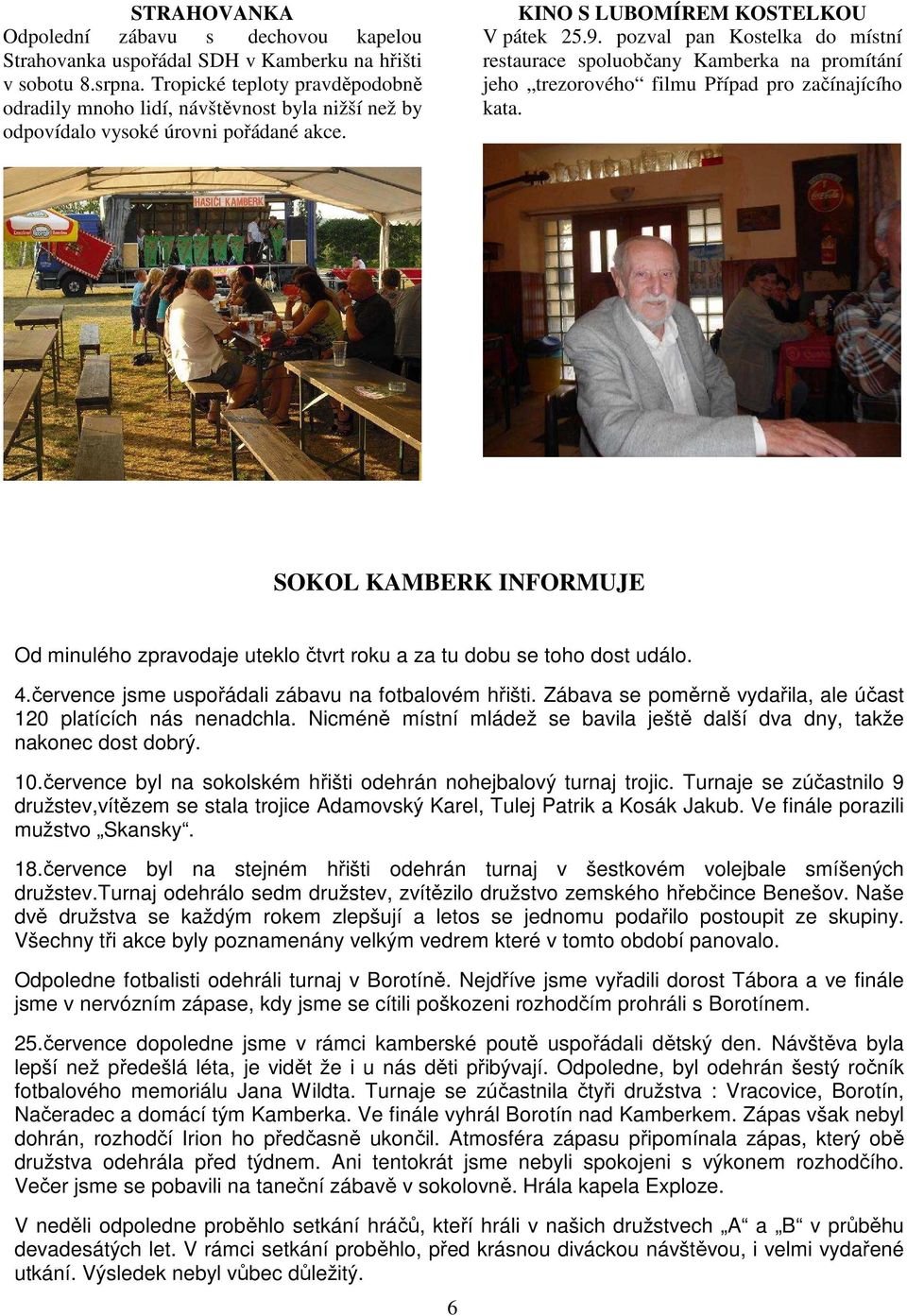 pozval pan Kostelka do místní restaurace spoluobčany Kamberka na promítání jeho trezorového filmu Případ pro začínajícího kata.
