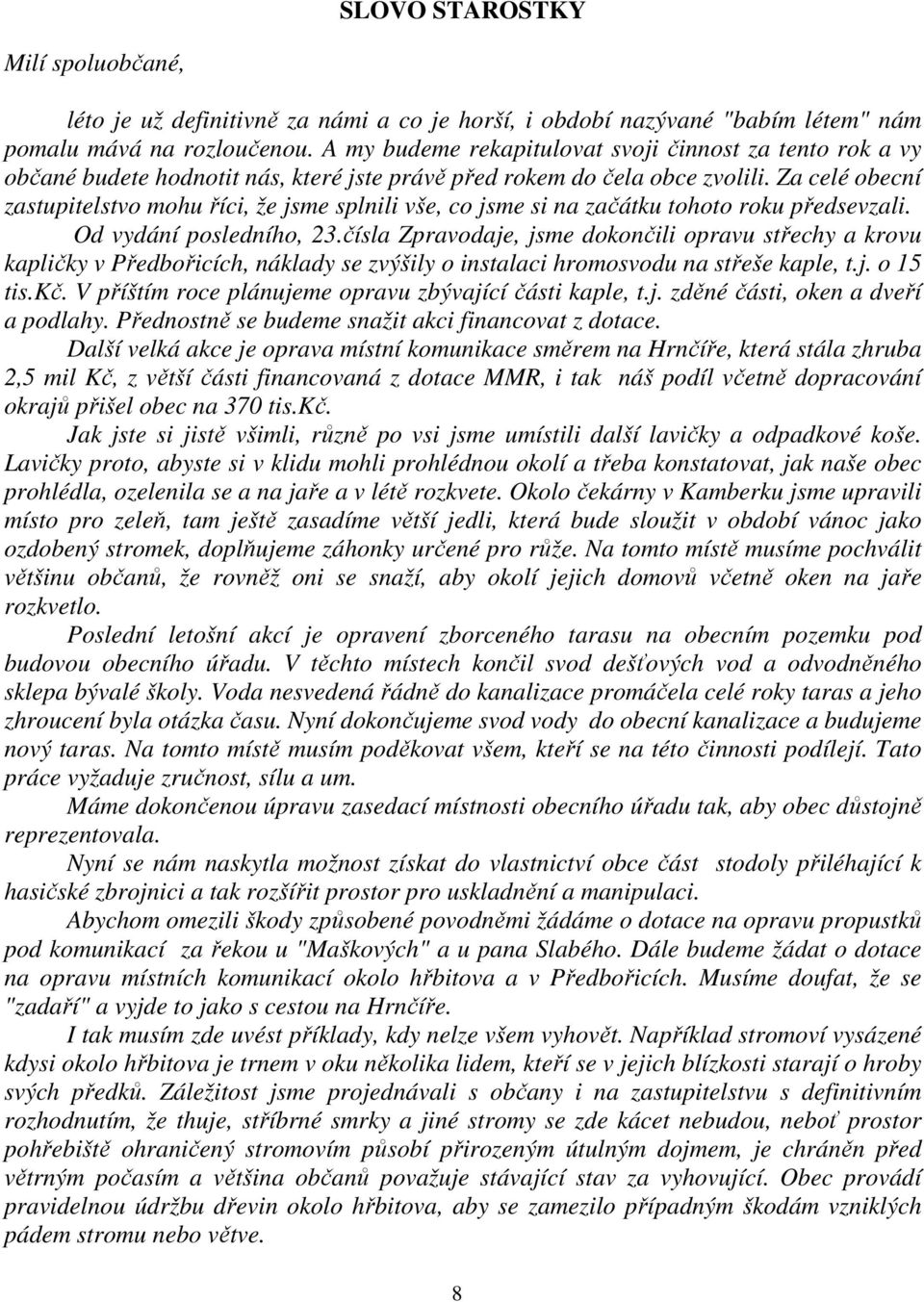 Za celé obecní zastupitelstvo mohu říci, že jsme splnili vše, co jsme si na začátku tohoto roku předsevzali. Od vydání posledního, 23.