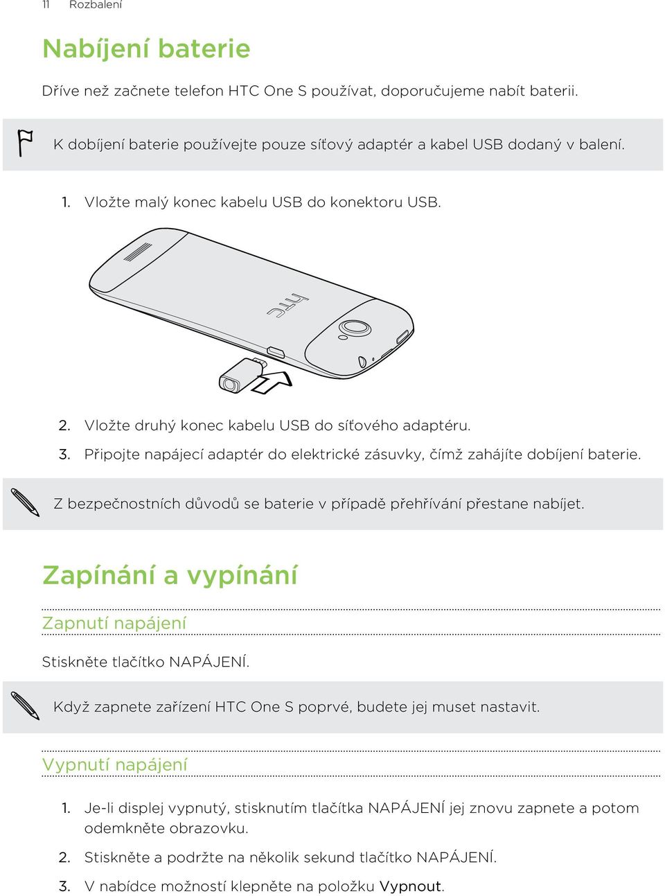Z bezpečnostních důvodů se baterie v případě přehřívání přestane nabíjet. Zapínání a vypínání Zapnutí napájení Stiskněte tlačítko NAPÁJENÍ.