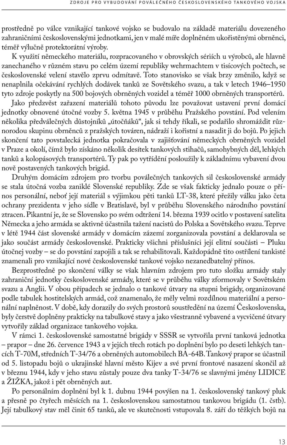 K využití německého materiálu, rozpracovaného v obrovských sériích u výrobců, ale hlavně zanechaného v různém stavu po celém území republiky wehrmachtem v tisícových počtech, se československé velení