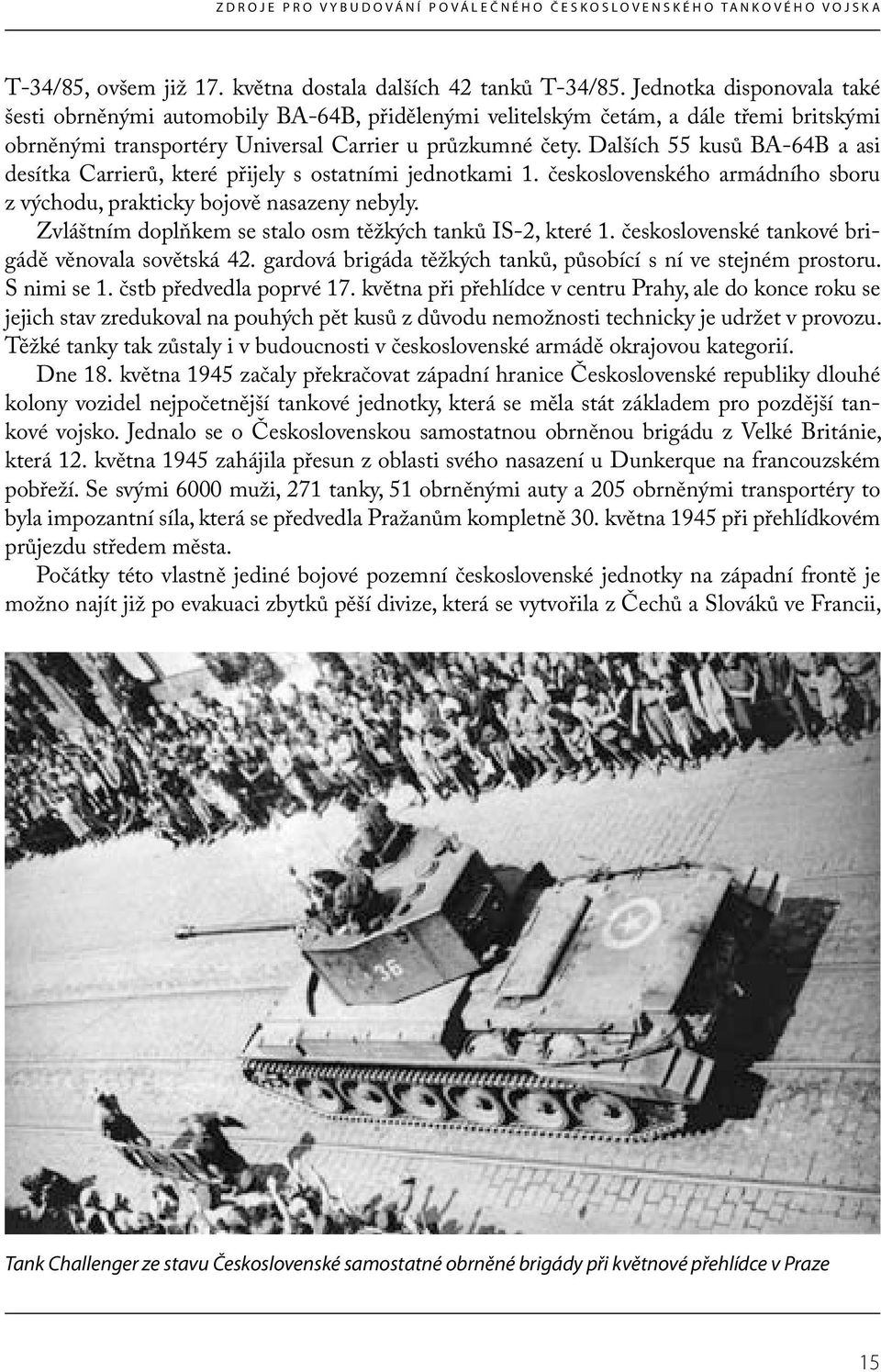 Dalších 55 kusů BA-64B a asi desítka Carrierů, které přijely s ostatními jednotkami 1. československého armádního sboru z východu, prakticky bojově nasazeny nebyly.