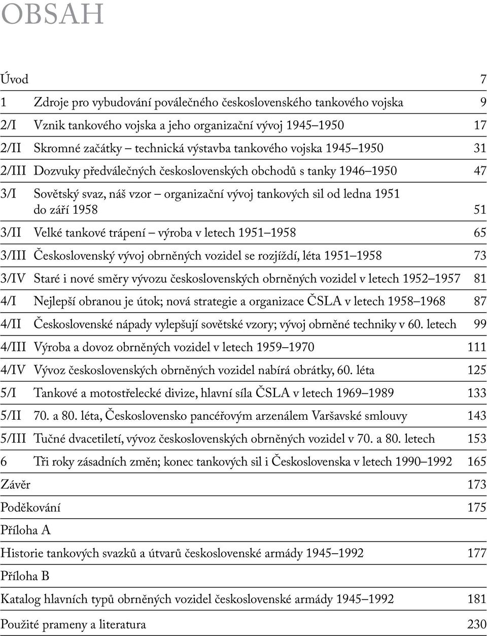 tankové trápení výroba v letech 1951 1958 65 3/III Československý vývoj obrněných vozidel se rozjíždí, léta 1951 1958 73 3/IV Staré i nové směry vývozu československých obrněných vozidel v letech