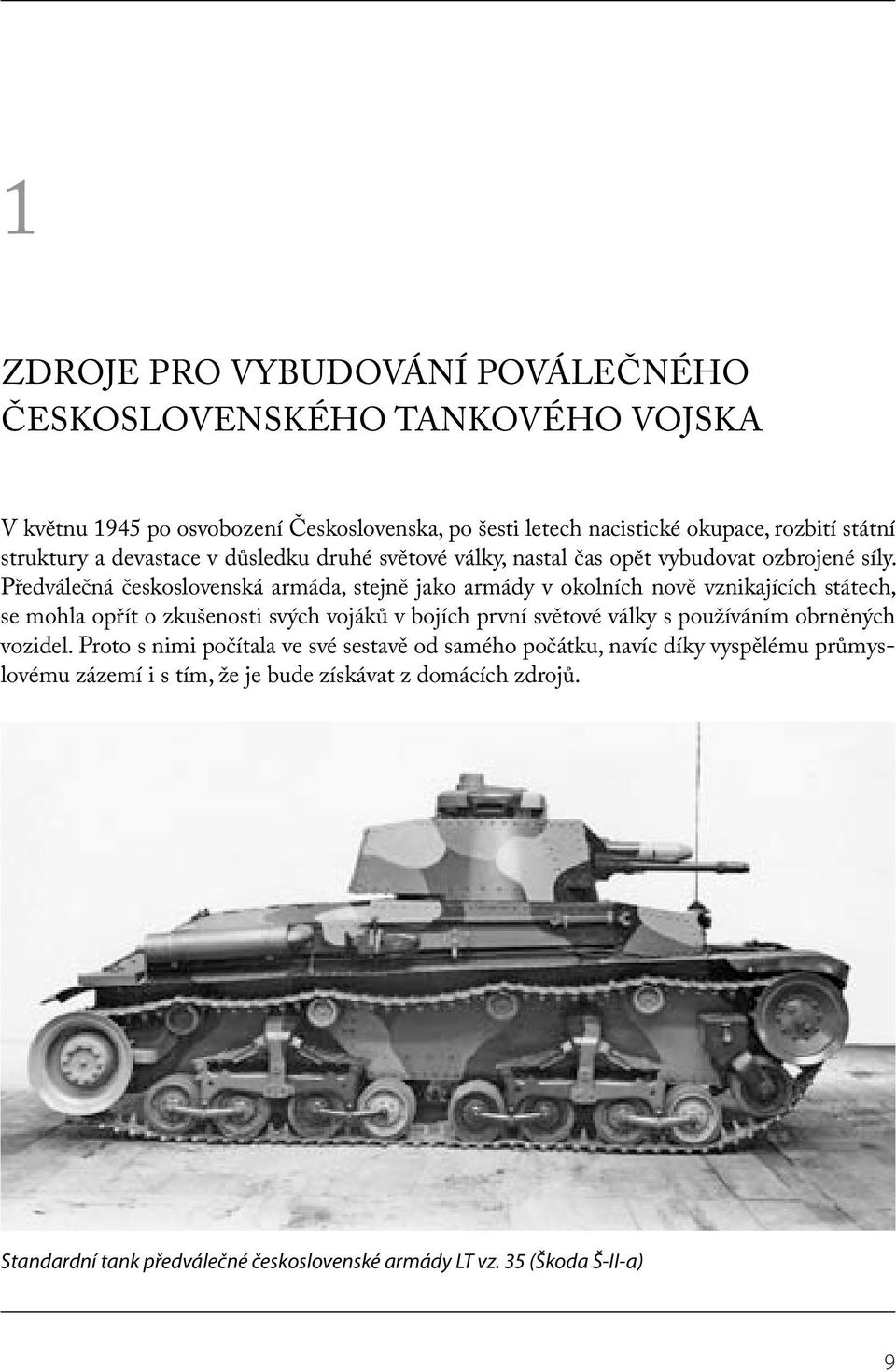Předválečná československá armáda, stejně jako armády v okolních nově vznikajících státech, se mohla opřít o zkušenosti svých vojáků v bojích první světové války s