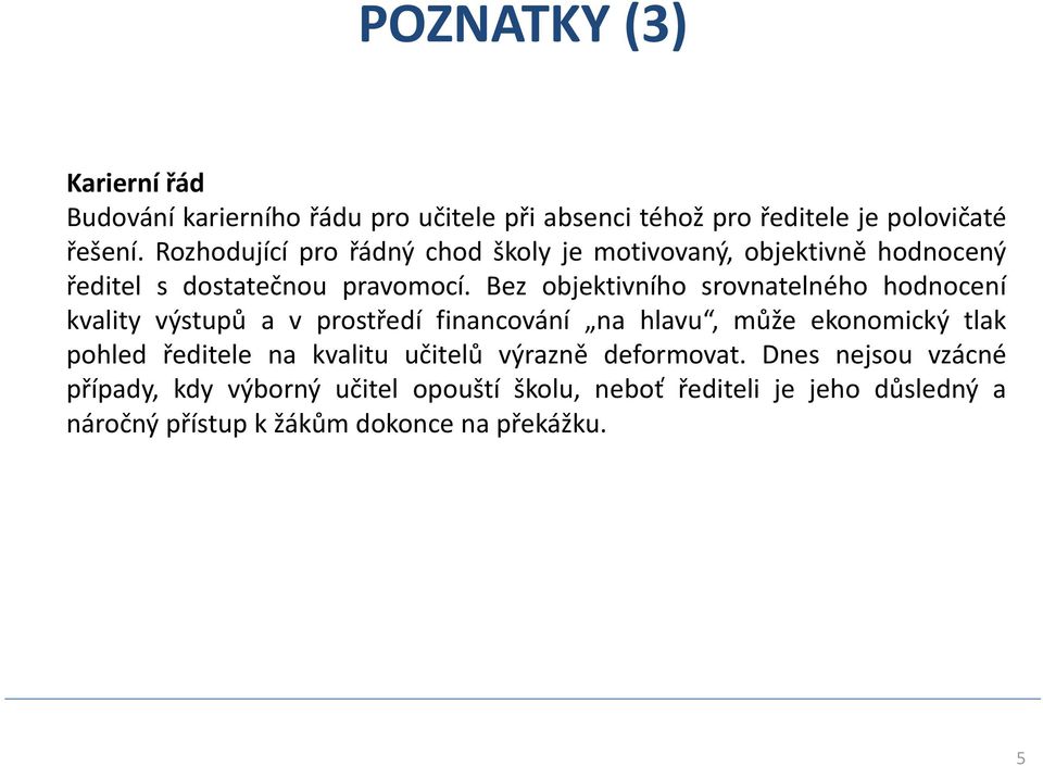 Bez objektivního srovnatelného hodnocení kvality výstupů a v prostředí financování na hlavu, může ekonomický tlak pohled ředitele na