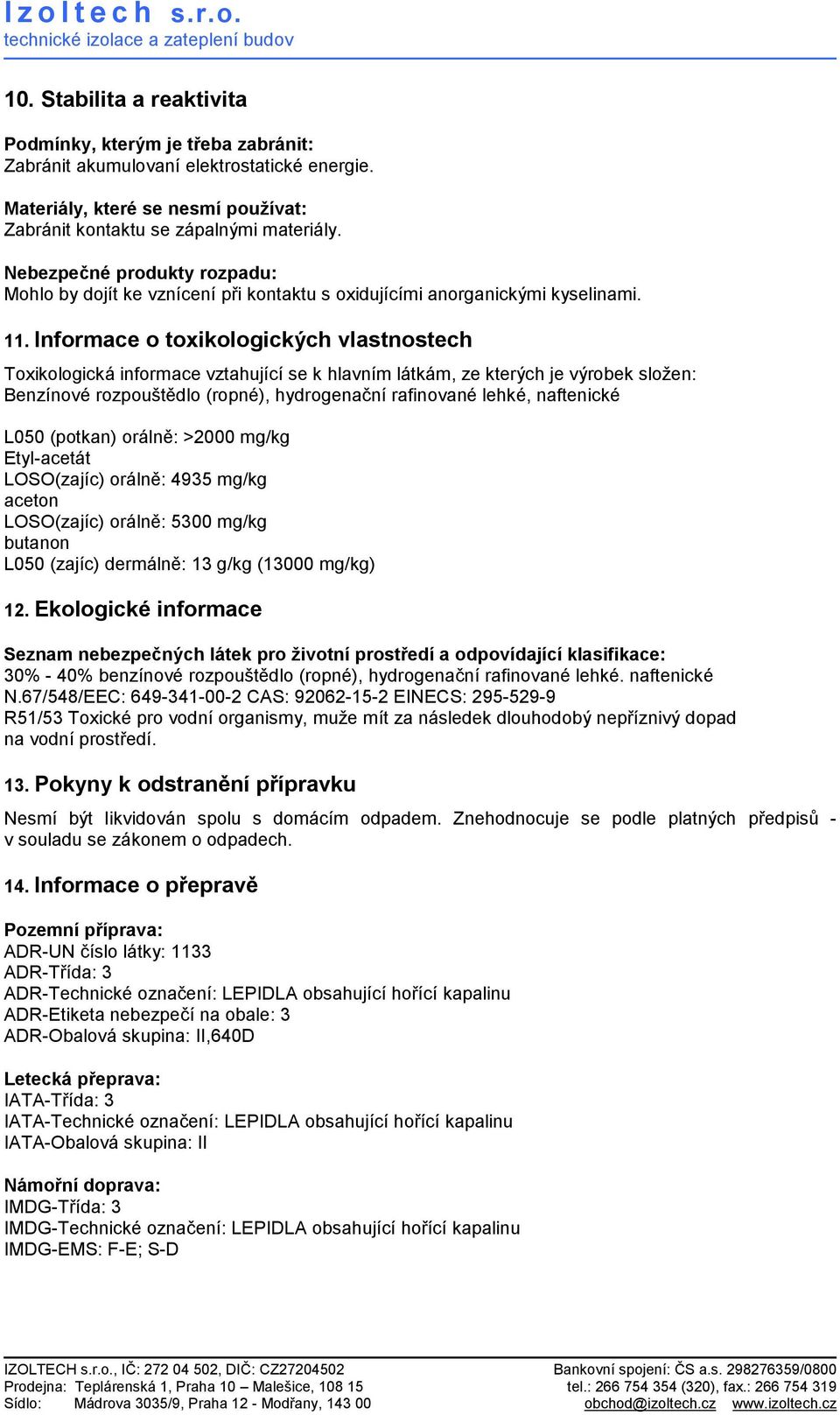 Informace o toxikologických vlastnostech Toxikologická informace vztahující se k hlavním látkám, ze kterých je výrobek sloţen: Benzínové rozpouštědlo (ropné), hydrogenační rafinované lehké,