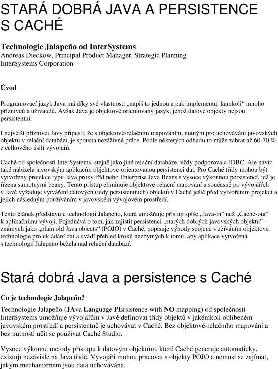 I největší příznivci Javy připustí, že s objektově-relačním mapováním, nutným pro uchovávání javovských objektů v relační databázi, je spousta nezáživné práce.