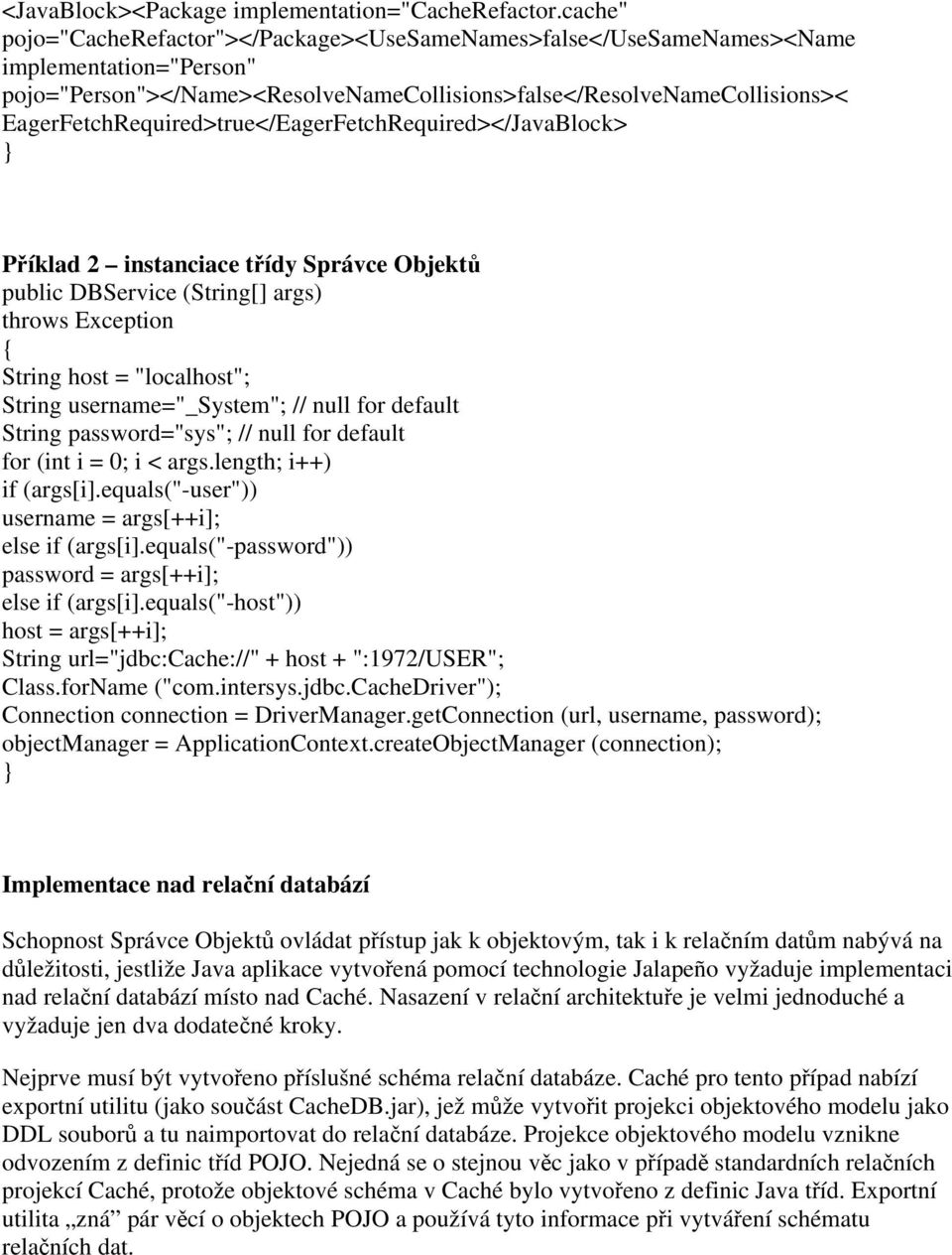 EagerFetchRequired>true</EagerFetchRequired></JavaBlock> Příklad 2 instanciace třídy Správce Objektů public DBService (String[] args) throws Exception String host = "localhost"; String