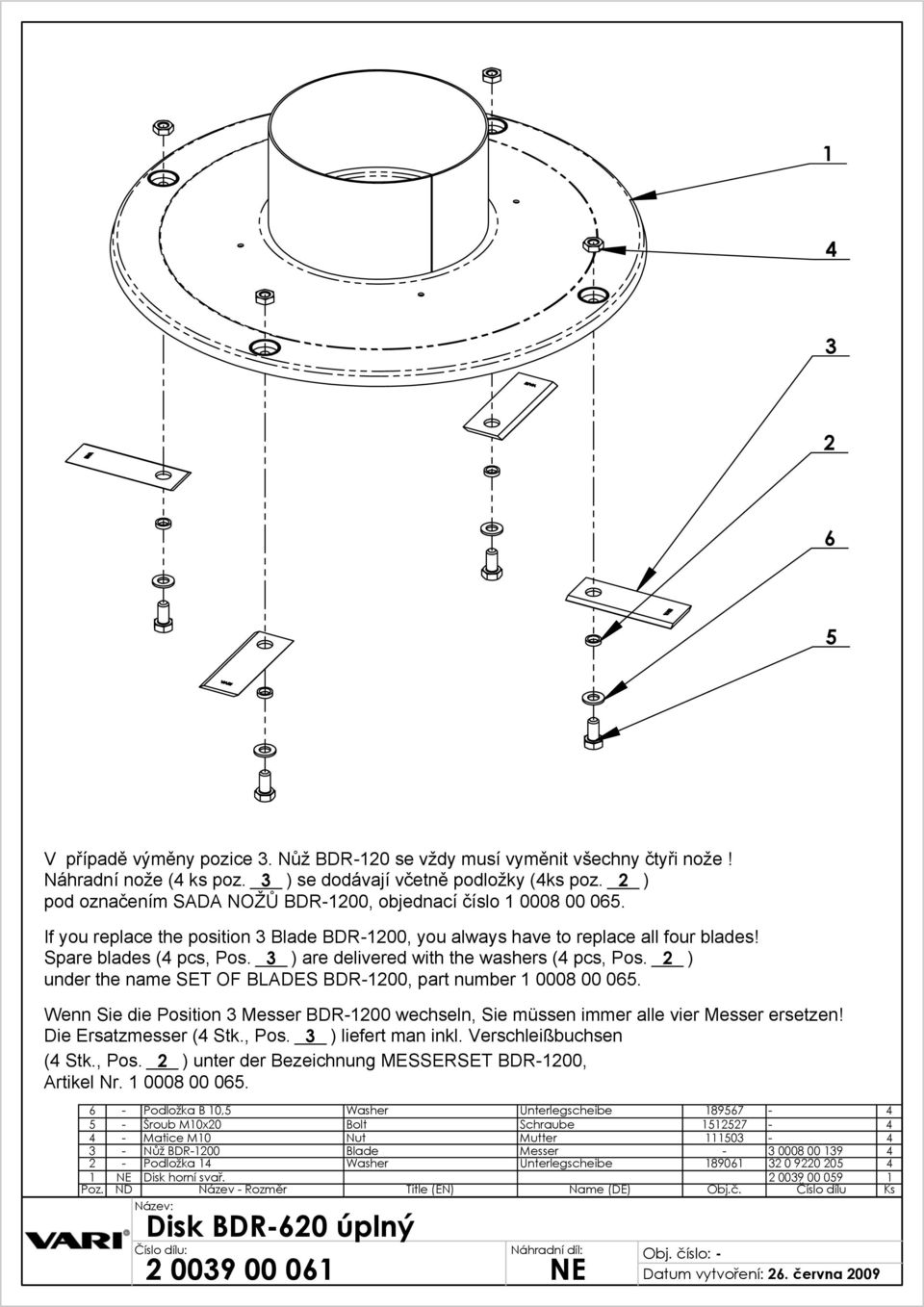 ) are delivered with the washers ( pcs, Pos. ) under the name SET OF BLADES BDR-00, part number 0008 00 0. Wenn Sie die Position Messer BDR-00 wechseln, Sie müssen immer alle vier Messer ersetzen!