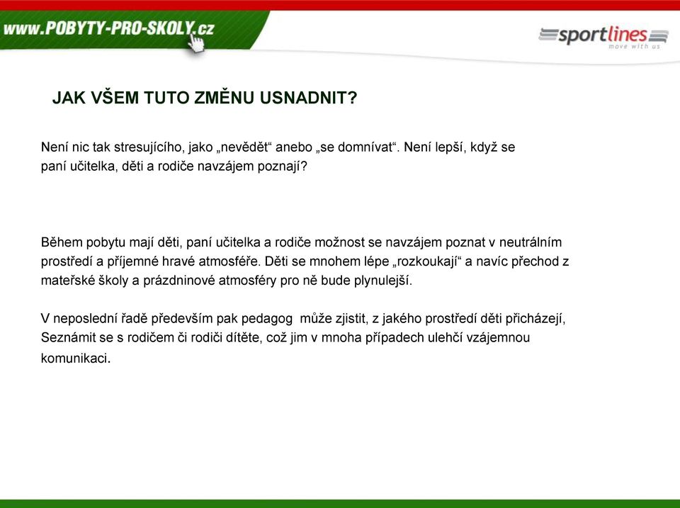 Během pobytu mají děti, paní učitelka a rodiče možnost se navzájem poznat v neutrálním prostředí a příjemné hravé atmosféře.