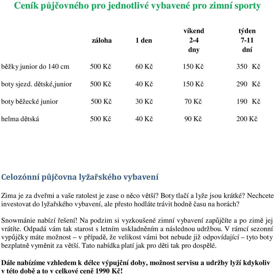 je zase o něco větší? Boty tlačí a lyže jsou krátké? Nechcete investovat do lyžařského vybavení, ale přesto hodláte trávit hodně času na horách? Snowmánie nabízí řešení!