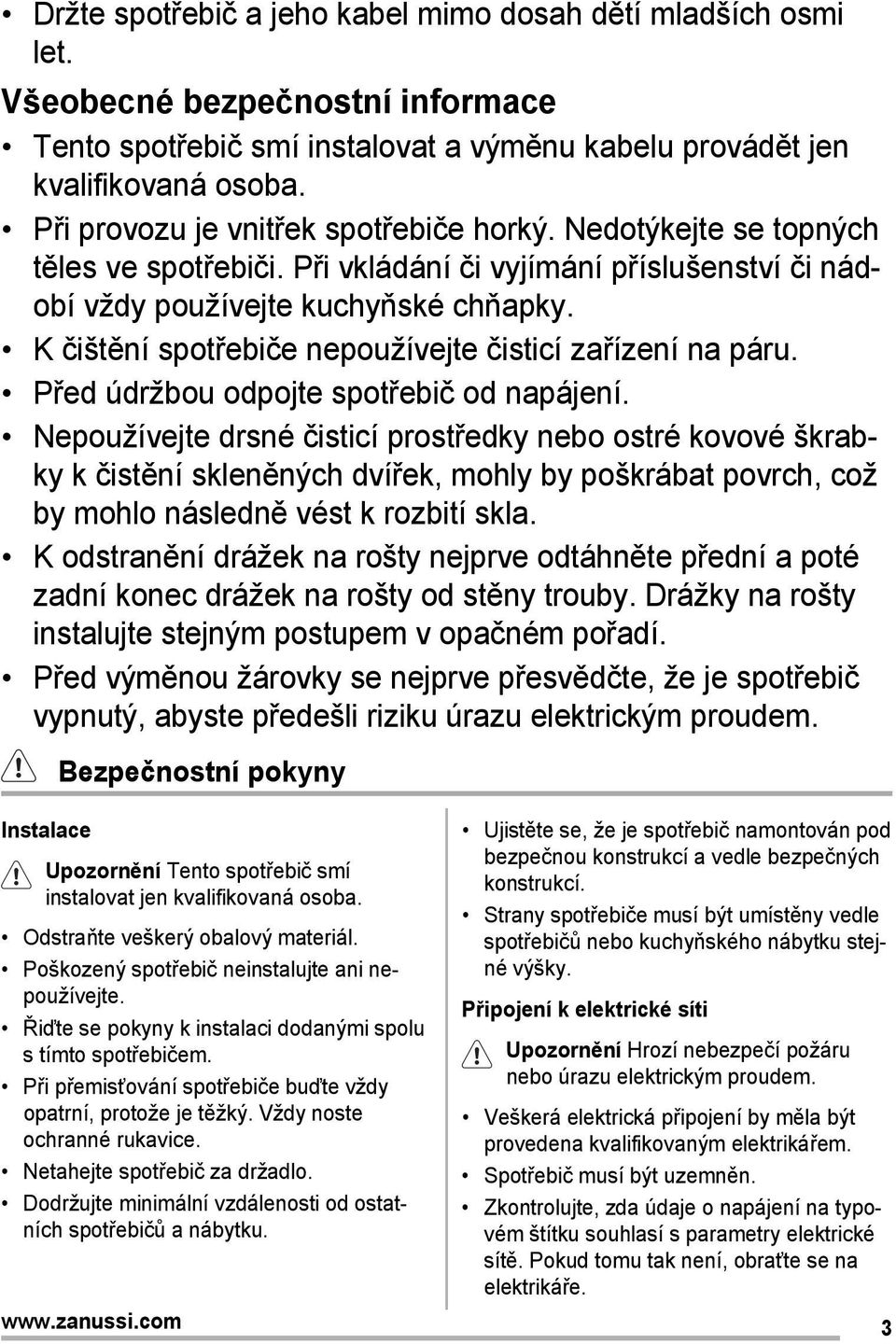 K čištění spotřebiče nepoužívejte čisticí zařízení na páru. Před údržbou odpojte spotřebič od napájení.