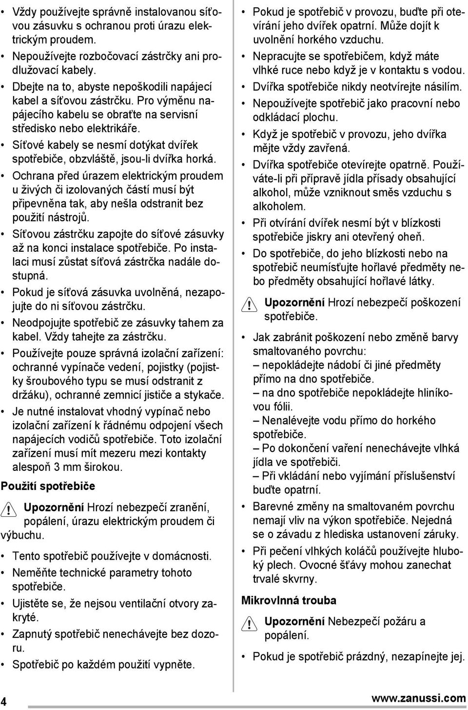 Síťové kabely se nesmí dotýkat dvířek spotřebiče, obzvláště, jsou-li dvířka horká.