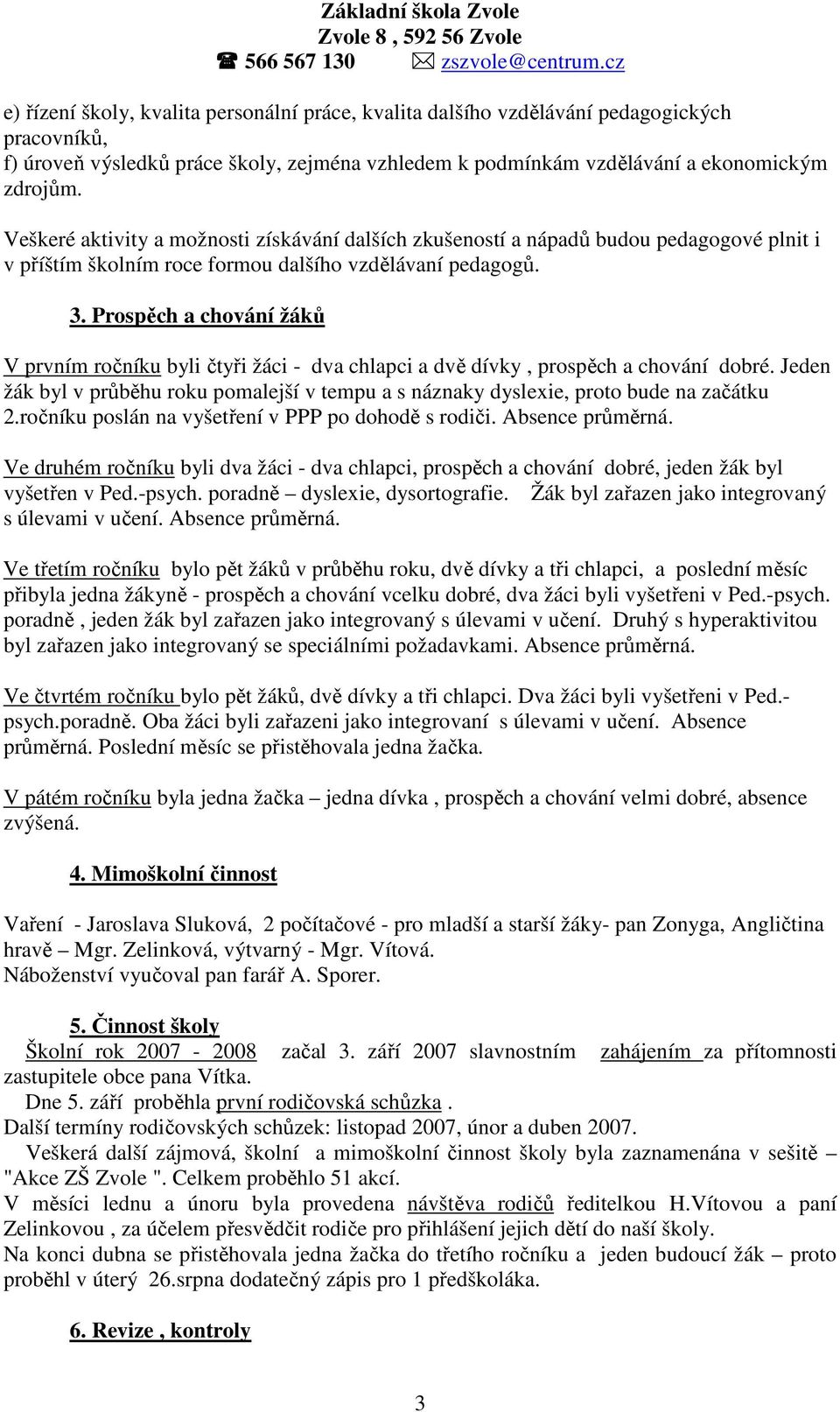 Prospěch a chování žáků V prvním ročníku byli čtyři žáci - dva chlapci a dvě dívky, prospěch a chování dobré.