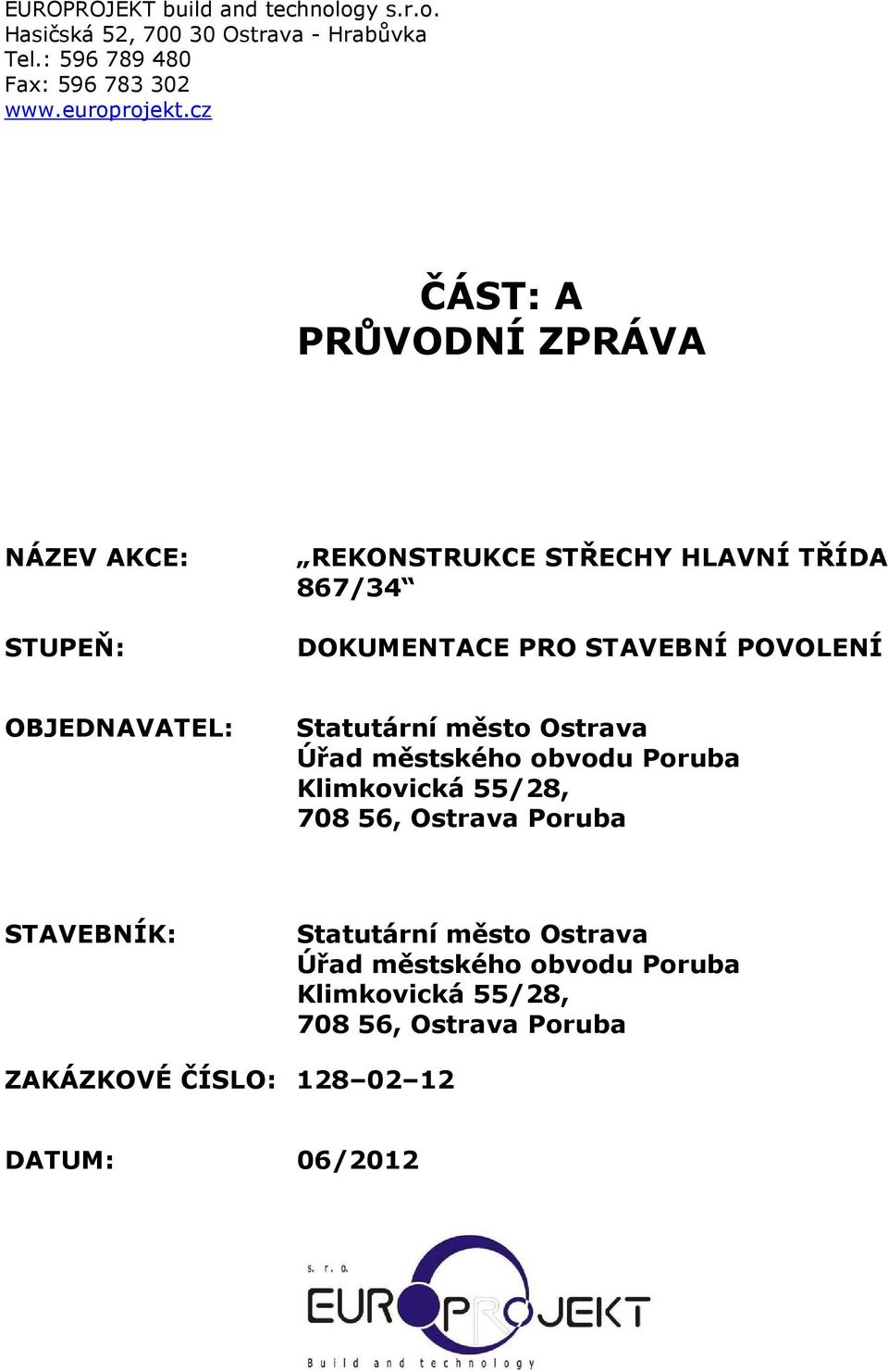 cz ČÁST: A PRŮVODNÍ ZPRÁVA NÁZEV AKCE: STUPEŇ: REKONSTRUKCE STŘECHY HLAVNÍ TŘÍDA 867/34 OBJEDNAVATEL: Úřad