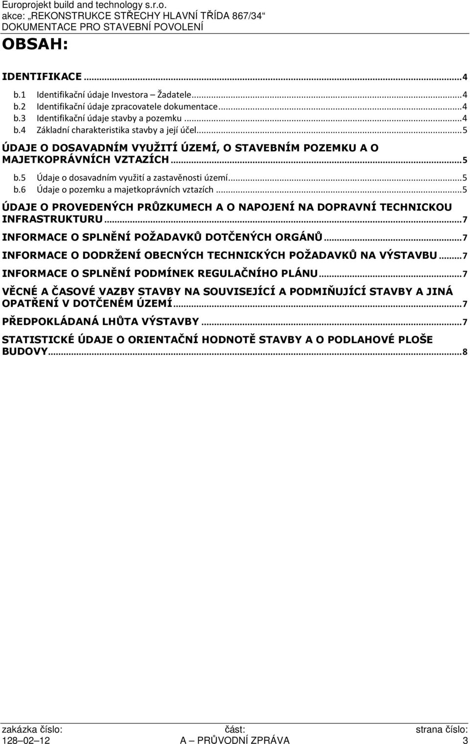 .. 5 ÚDAJE O PROVEDENÝCH PRŮZKUMECH A O NAPOJENÍ NA DOPRAVNÍ TECHNICKOU INFRASTRUKTURU... 7 INFORMACE O SPLNĚNÍ POŽADAVKŮ DOTČENÝCH ORGÁNŮ.