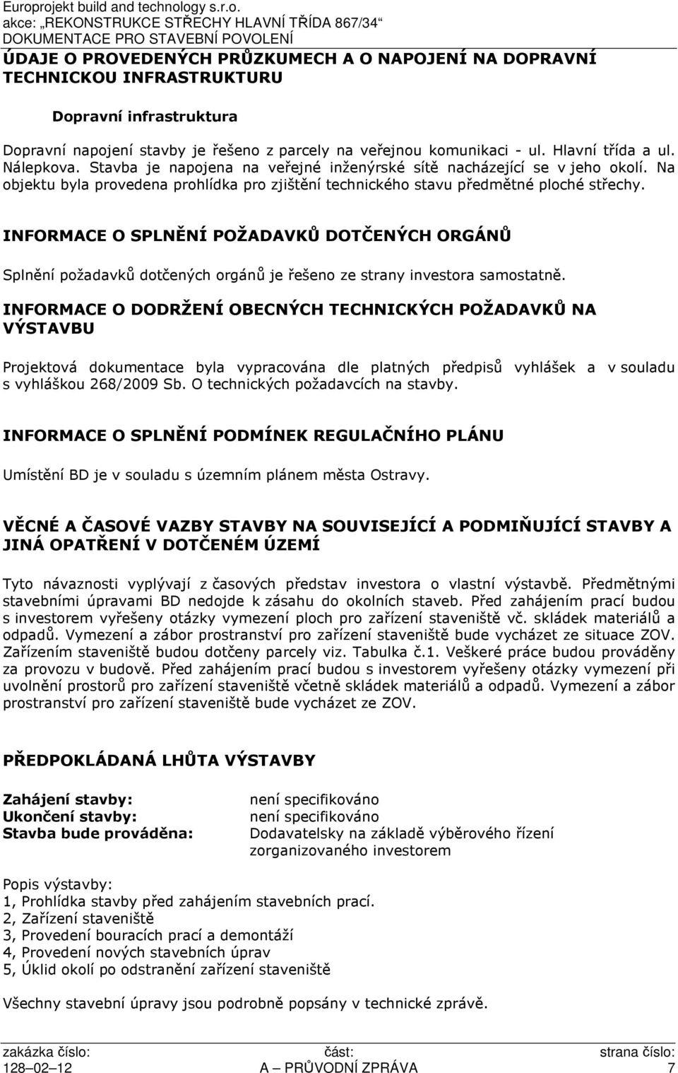 INFORMACE O SPLNĚNÍ POŽADAVKŮ DOTČENÝCH ORGÁNŮ Splnění požadavků dotčených orgánů je řešeno ze strany investora samostatně.