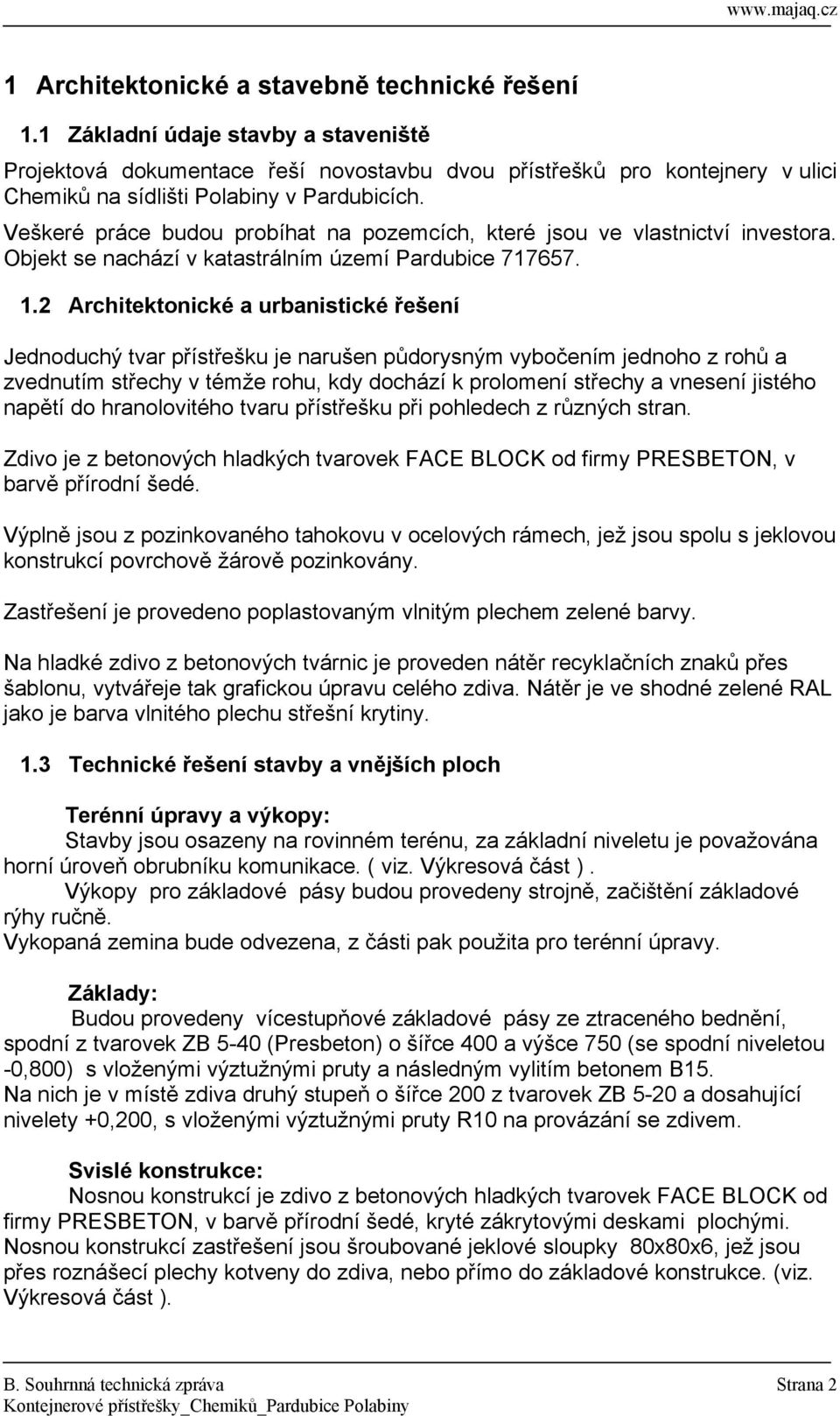 Veškeré práce budou probíhat na pozemcích, které jsou ve vlastnictví investora. Objekt se nachází v katastrálním území Pardubice 717657. 1.