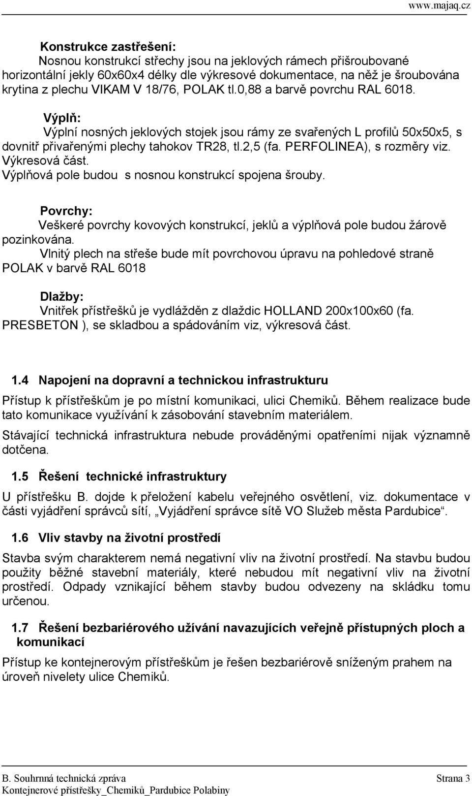 PERFOLINEA), s rozměry viz. Výkresová část. Výplňová pole budou s nosnou konstrukcí spojena šrouby. Povrchy: Veškeré povrchy kovových konstrukcí, jeklů a výplňová pole budou žárově pozinkována.