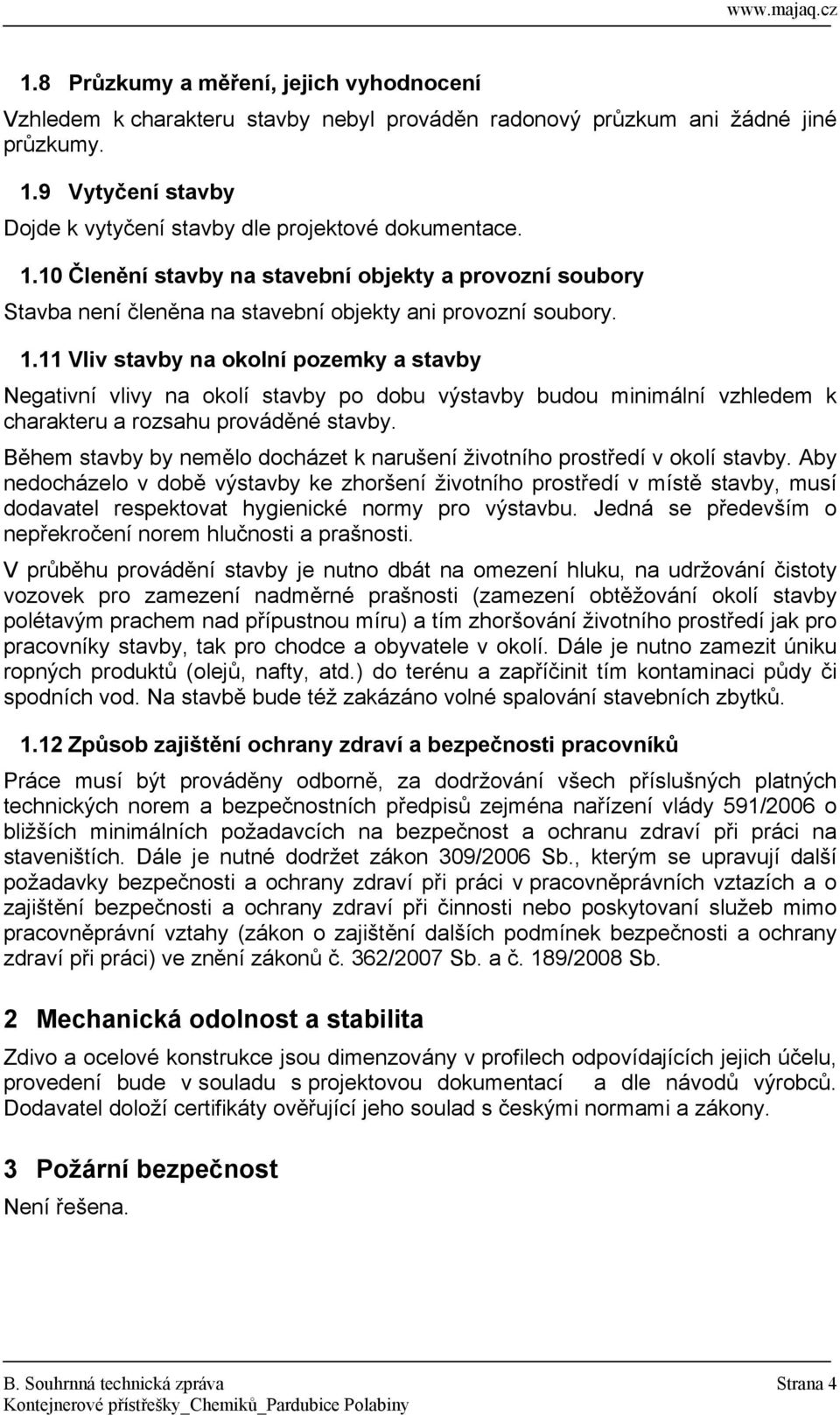 11 Vliv stavby na okolní pozemky a stavby Negativní vlivy na okolí stavby po dobu výstavby budou minimální vzhledem k charakteru a rozsahu prováděné stavby.