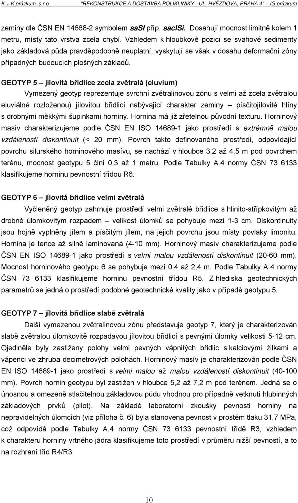 GEOTYP 5 jílovitá břidlice zcela zvětralá (eluvium) Vymezený geotyp reprezentuje svrchní zvětralinovou zónu s velmi až zcela zvětralou eluviálně rozloženou) jílovitou břidlicí nabývající charakter