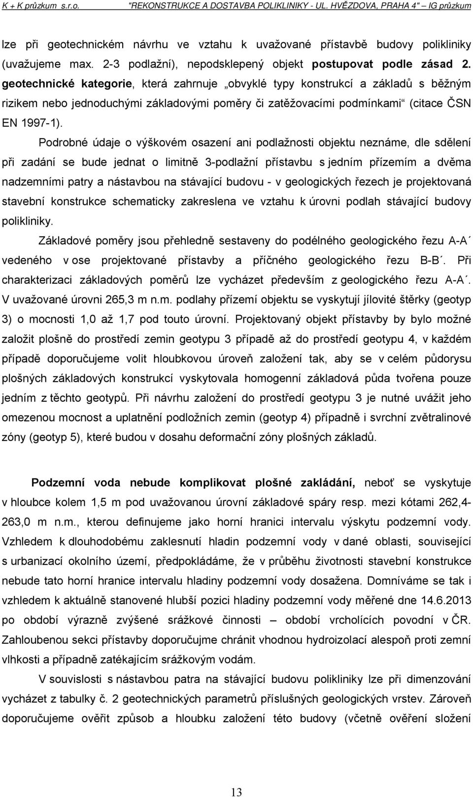 geotechnické kategorie, která zahrnuje obvyklé typy konstrukcí a základů s běžným rizikem nebo jednoduchými základovými poměry či zatěžovacími podmínkami (citace ČSN EN 1997-1).