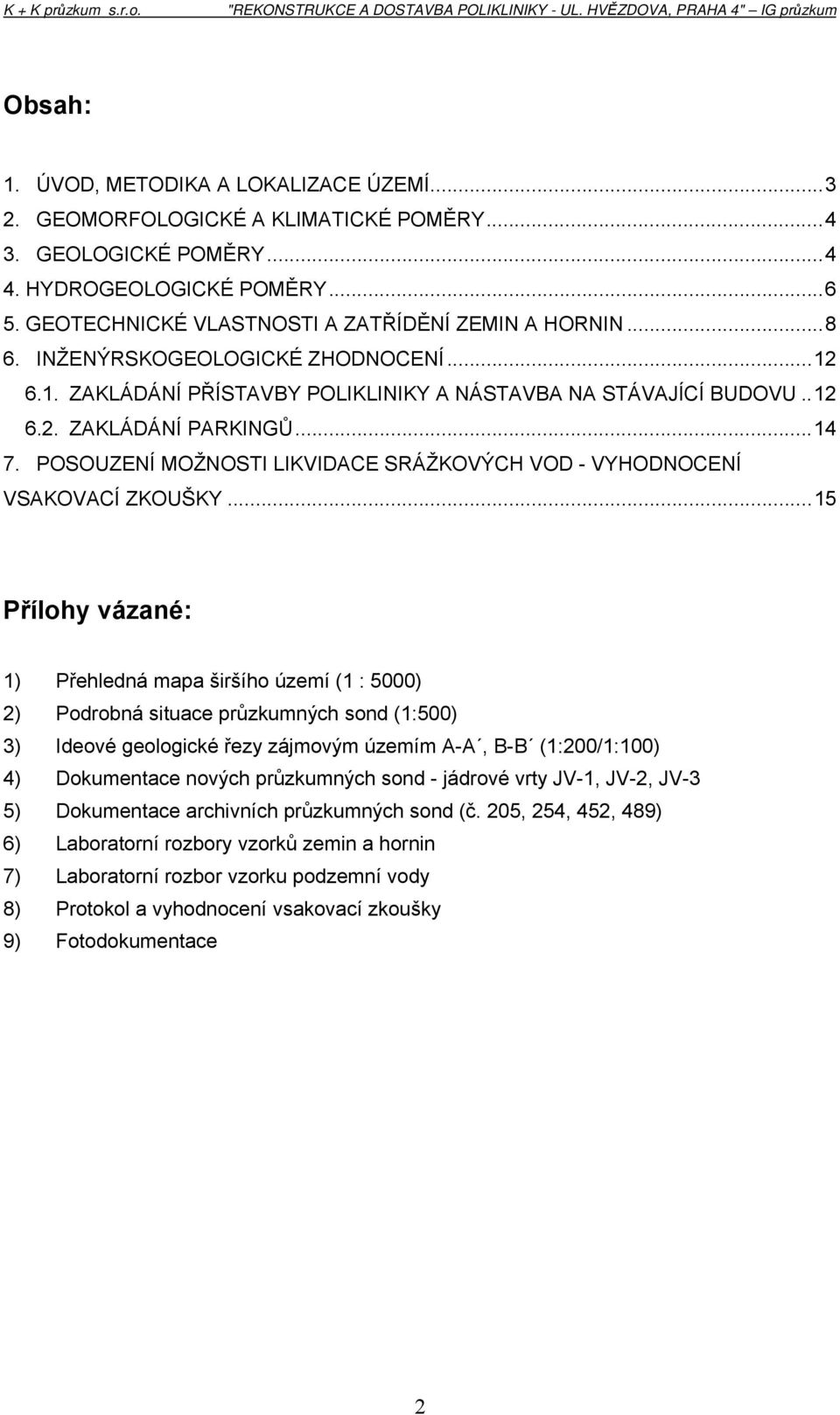 . 12 6.2. ZAKLÁDÁNÍ PARKINGŮ... 14 7. POSOUZENÍ MOŽNOSTI LIKVIDACE SRÁŽKOVÝCH VOD - VYHODNOCENÍ VSAKOVACÍ ZKOUŠKY.