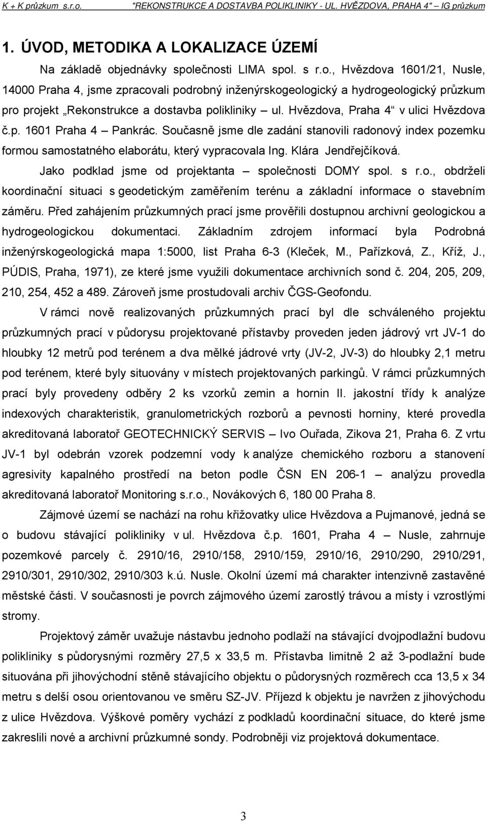 Hvězdova, Praha 4 v ulici Hvězdova č.p. 1601 Praha 4 Pankrác. Současně jsme dle zadání stanovili radonový index pozemku formou samostatného elaborátu, který vypracovala Ing. Klára Jendřejčíková.