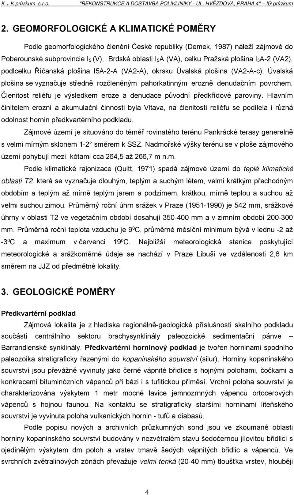 I 5 A-2 (VA2), podlcelku Říčanská plošina I5A-2-A (VA2-A), okrsku Úvalská plošina (VA2-A-c). Úvalská plošina se vyznačuje středně rozčleněným pahorkatinným erozně denudačním povrchem.