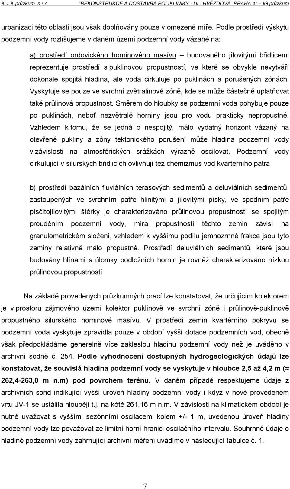 puklinovou propustností, ve které se obvykle nevytváří dokonale spojitá hladina, ale voda cirkuluje po puklinách a porušených zónách.