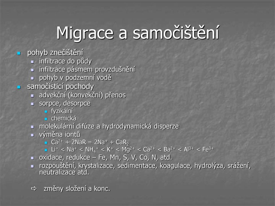 iontů Ca 2+ + 2NaR = 2Na + + CaR 2 Li + < Na + < NH 4+ < K + < Mg 2+ < Ca 2+ < Ba 2+ < Al 3+ < Fe 3+ oxidace, redukce Fe, Mn,