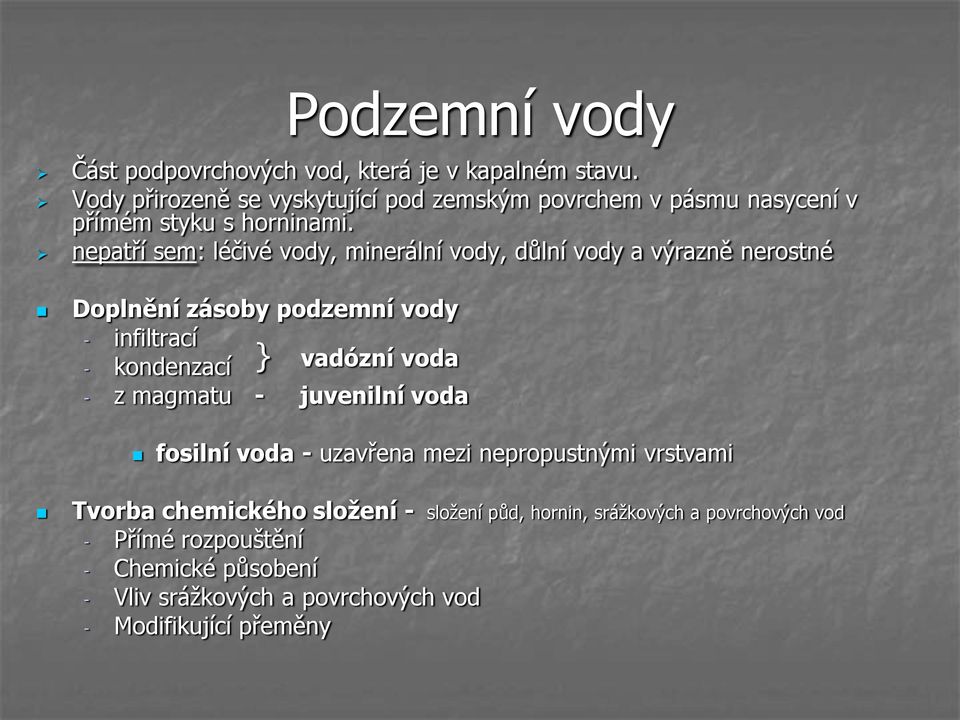 nepatří sem: léčivé vody, minerální vody, důlní vody a výrazně nerostné Doplnění zásoby podzemní vody - infiltrací - kondenzací } vadózní