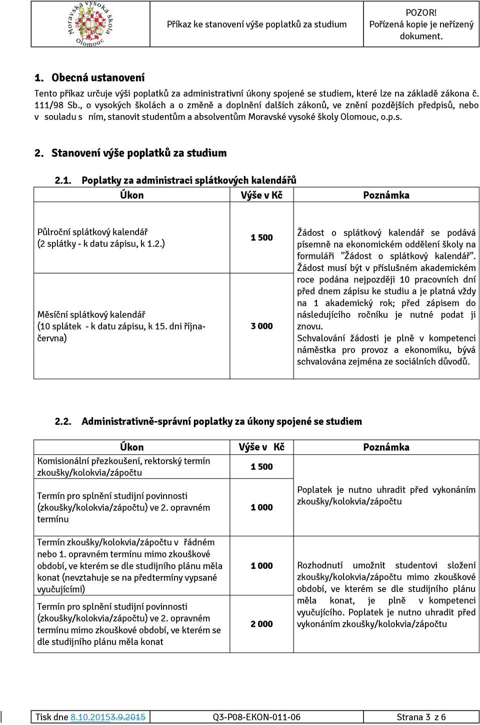 Stanovení výše poplatků za studium 2.1. Poplatky za administraci splátkových kalendářů Úkon Výše v Kč Poznámka Půlroční splátkový kalendář (2 splátky - k datu zápisu, k 1.2.) Měsíční splátkový kalendář (10 splátek - k datu zápisu, k 15.