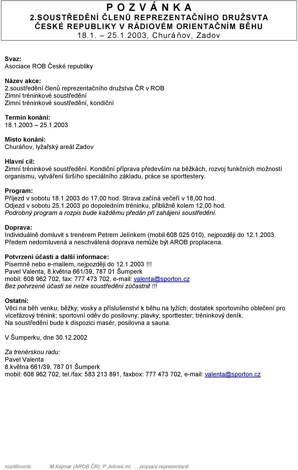 .1.2003 25.1.2003 Místo konání: Churáňov, lyžařský areál Zadov Hlavní cíl: Zimní tréninkové soustředění.