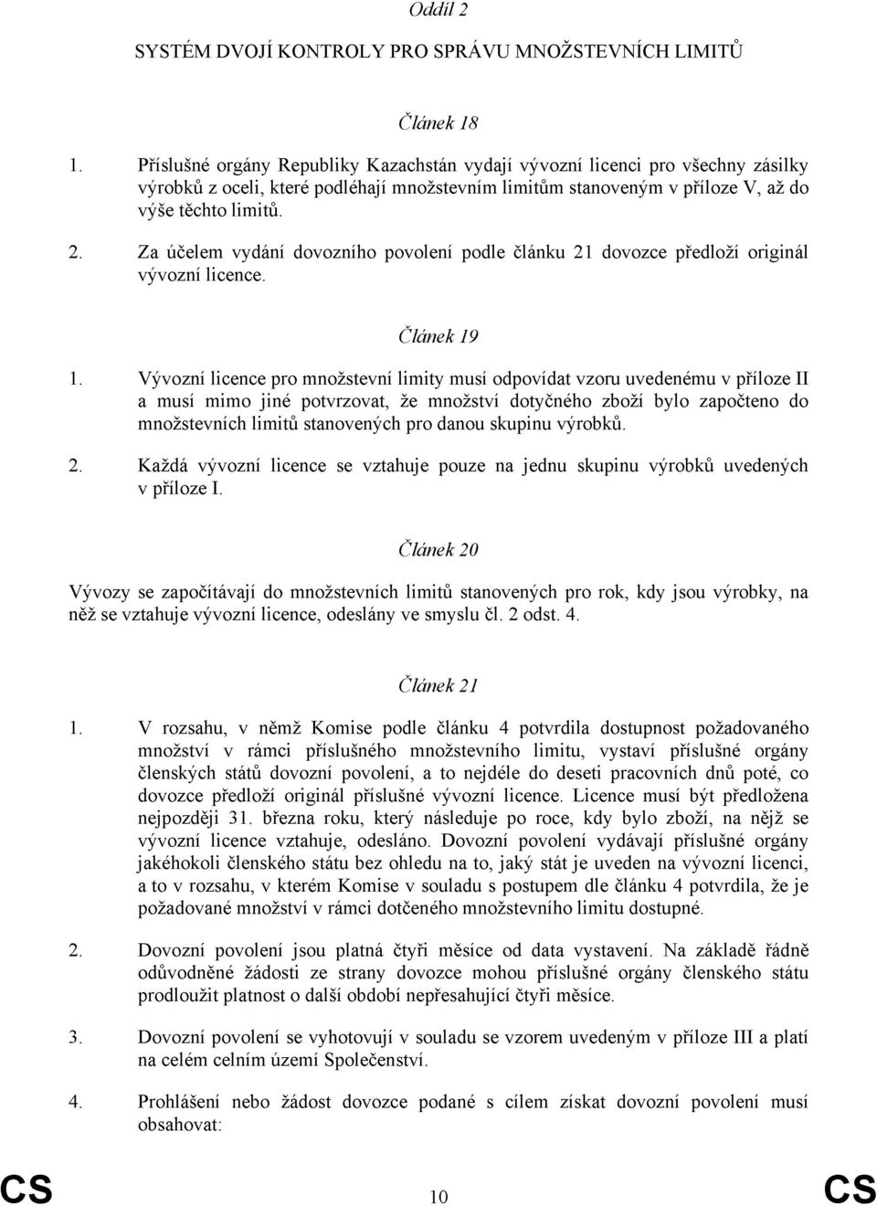 Článek 19 Vývozní licence pro množstevní limity musí odpovídat vzoru uvedenému v příloze II a musí mimo jiné potvrzovat, že množství dotyčného zboží bylo započteno do množstevních limitů stanovených
