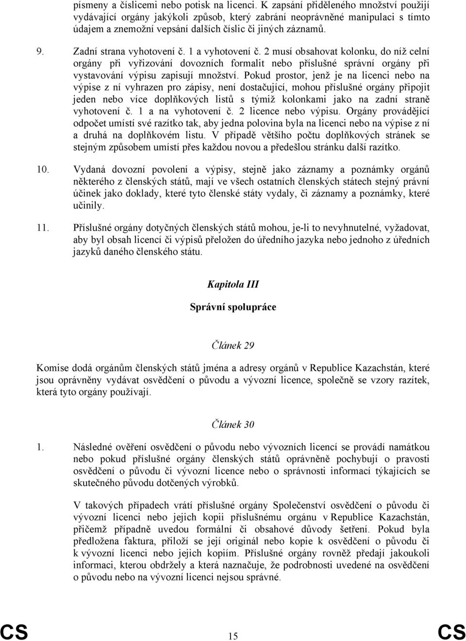 Zadní strana vyhotovení č. 1 a vyhotovení č. 2 musí obsahovat kolonku, do níž celní orgány při vyřizování dovozních formalit nebo příslušné správní orgány při vystavování výpisu zapisují množství.