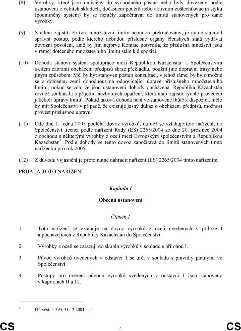 (9) S cílem zajistit, že tyto množstevní limity nebudou překračovány, je nutné stanovit správní postup, podle kterého nebudou příslušné orgány členských států vydávat dovozní povolení, aniž by jim