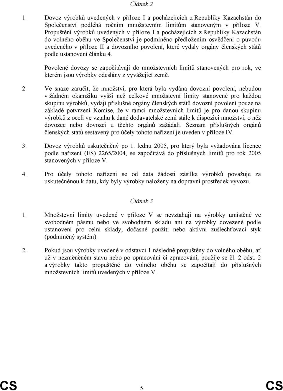 povolení, které vydaly orgány členských států podle ustanovení článku 4. Povolené dovozy se započítávají do množstevních limitů stanovených pro rok, ve kterém jsou výrobky odeslány z vyvážející země.