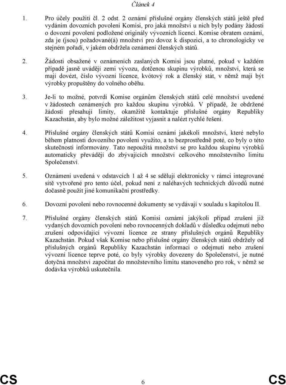 Komise obratem oznámí, zda je (jsou) požadované(á) množství pro dovoz k dispozici, a to chronologicky ve stejném pořadí, v jakém obdržela oznámení členských států.