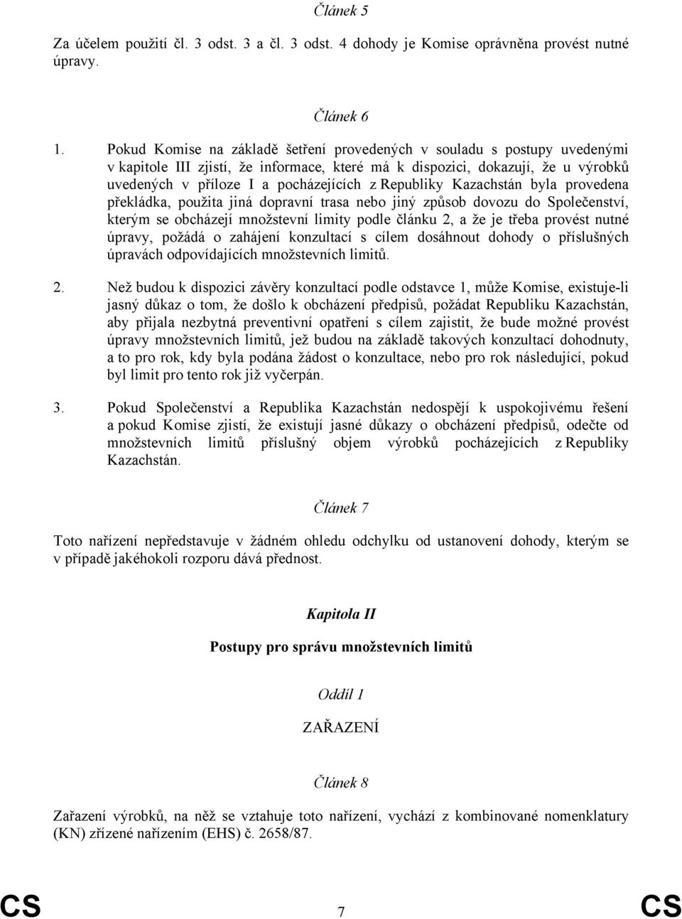 pocházejících z Republiky Kazachstán byla provedena překládka, použita jiná dopravní trasa nebo jiný způsob dovozu do Společenství, kterým se obcházejí množstevní limity podle článku 2, a že je třeba