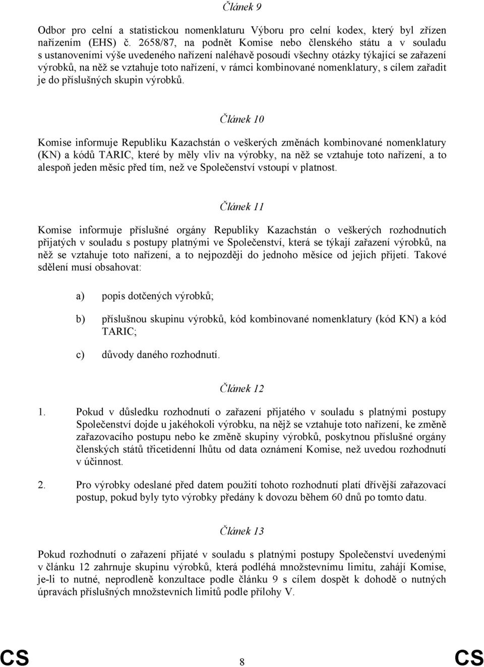 rámci kombinované nomenklatury, s cílem zařadit je do příslušných skupin výrobků.