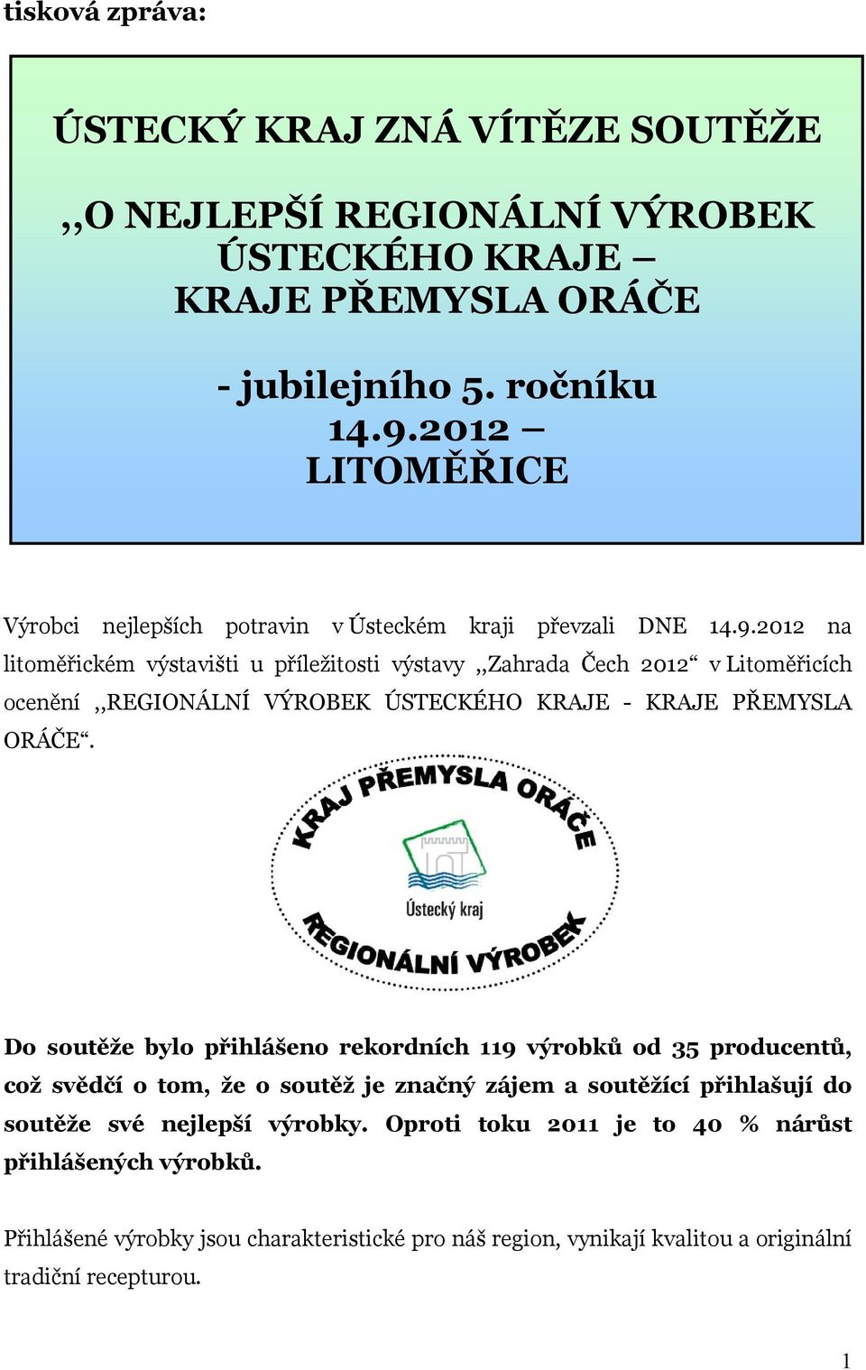 2012 na litoměřickém výstavišti u příležitosti výstavy,,zahrada Čech 2012 v Litoměřicích ocenění,,regionální VÝROBEK ÚSTECKÉHO KRAJE - KRAJE PŘEMYSLA ORÁČE.