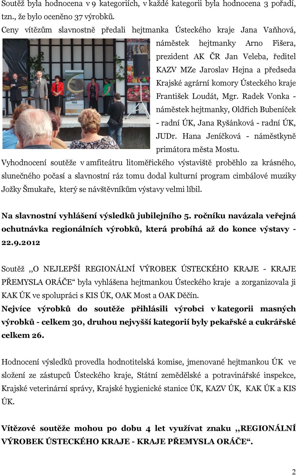 Ústeckého kraje František Loudát, Mgr. Radek Vonka náměstek hejtmanky, Oldřich Bubeníček - radní ÚK, Jana Ryšánková - radní ÚK, JUDr. Hana Jeníčková - náměstkyně primátora města Mostu.