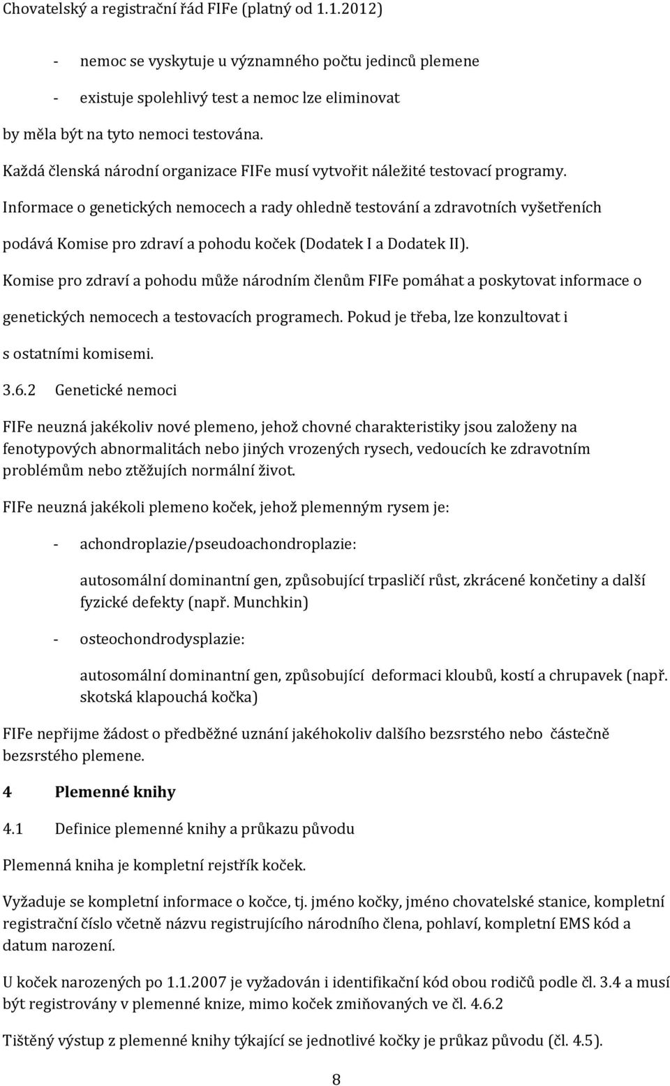 Informace o genetických nemocech a rady ohledně testování a zdravotních vyšetřeních podává Komise pro zdraví a pohodu koček (Dodatek I a Dodatek II).