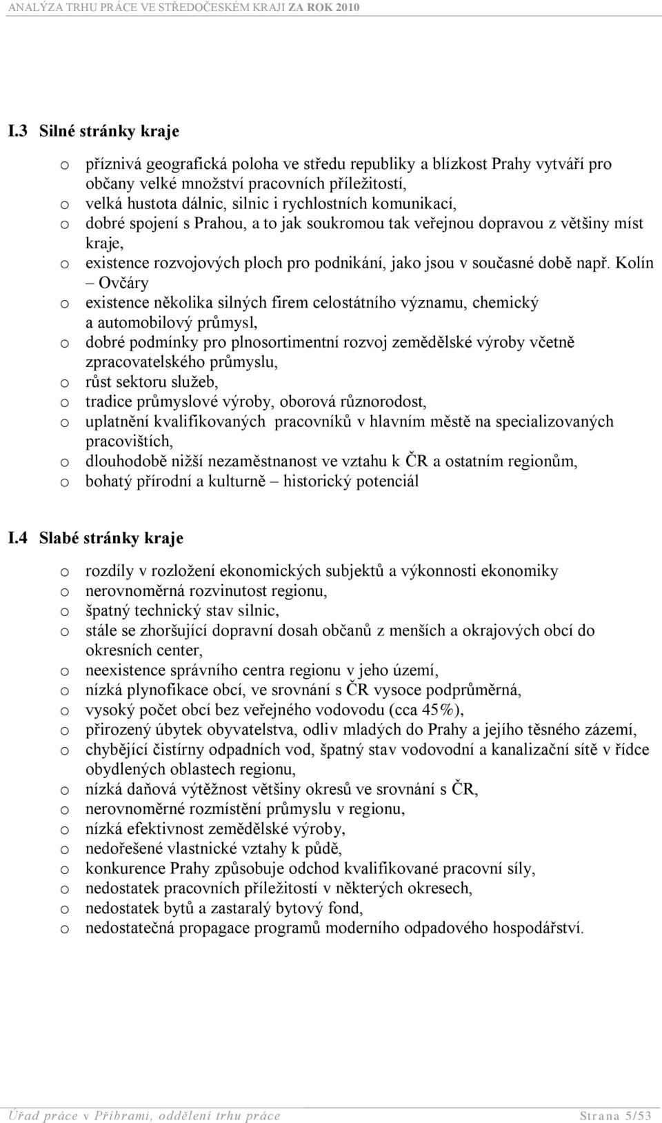 Kolín Ovčáry o existence několika silných firem celostátního významu, chemický a automobilový průmysl, o dobré podmínky pro plnosortimentní rozvoj zemědělské výroby včetně zpracovatelského průmyslu,