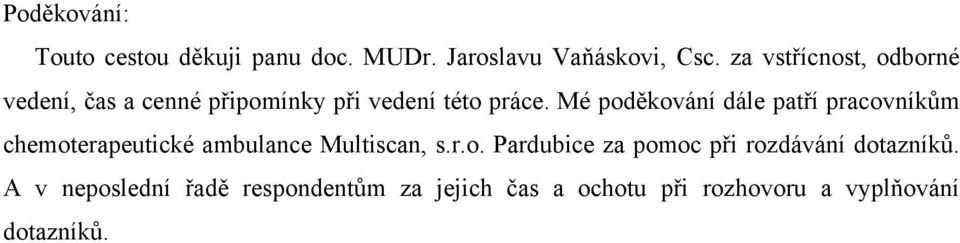 Mé poděkování dále patří pracovníkům chemoterapeutické ambulance Multiscan, s.r.o. Pardubice za pomoc při rozdávání dotazníků.